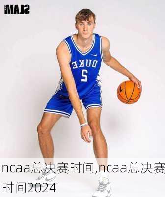 ncaa总决赛时间,ncaa总决赛时间2024