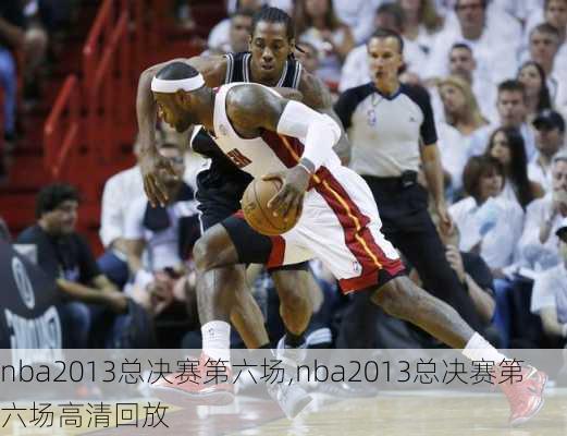 nba2013总决赛第六场,nba2013总决赛第六场高清回放