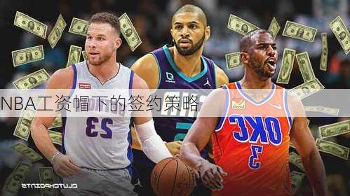 NBA工资帽下的签约策略