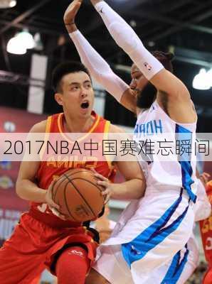 2017NBA中国赛难忘瞬间