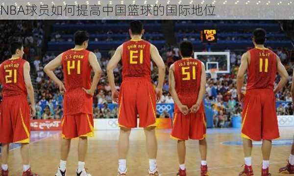 NBA球员如何提高中国篮球的国际地位