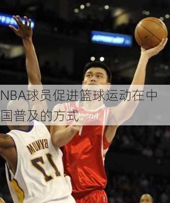 NBA球员促进篮球运动在中国普及的方式