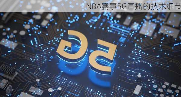 NBA赛事5G直播的技术细节