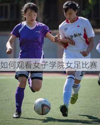 如何观看女子学院女足比赛