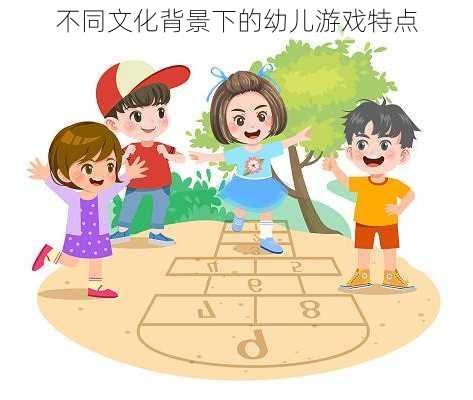 不同文化背景下的幼儿游戏特点