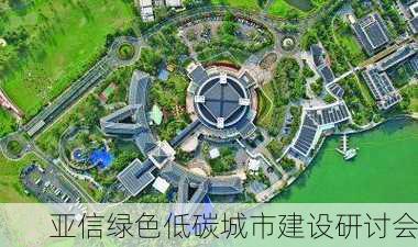 亚信绿色低碳城市建设研讨会