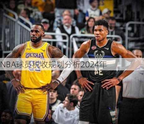 NBA球员税收规划分析2024年