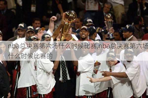 nba总决赛第六场什么时候比赛,nba总决赛第六场什么时候比赛的