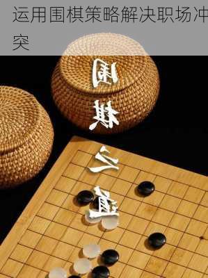 运用围棋策略解决职场冲突