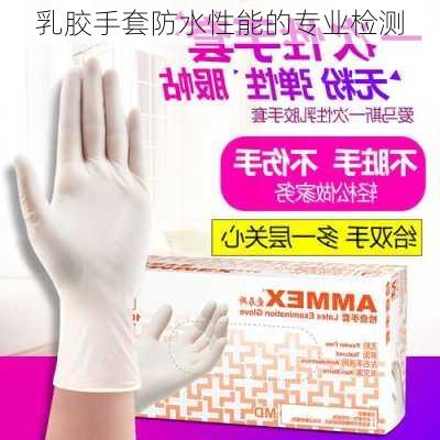 乳胶手套防水性能的专业检测