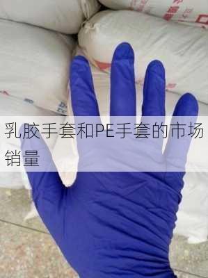 乳胶手套和PE手套的市场销量