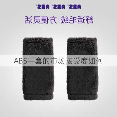 ABS手套的市场接受度如何