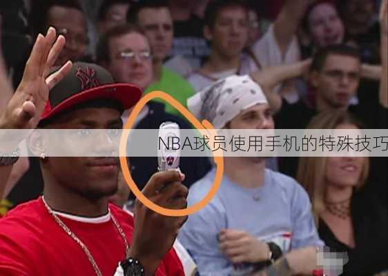 NBA球员使用手机的特殊技巧