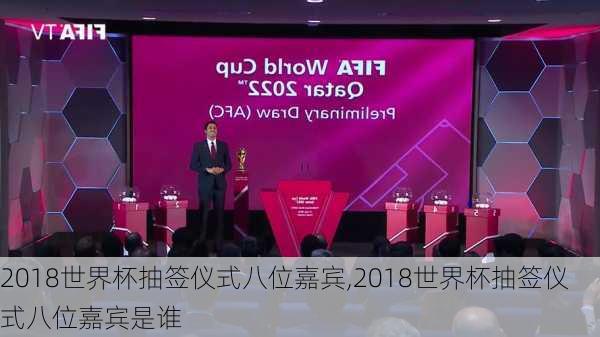 2018世界杯抽签仪式八位嘉宾,2018世界杯抽签仪式八位嘉宾是谁