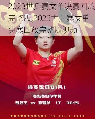 2023世乒赛女单决赛回放完整版,2023世乒赛女单决赛回放完整版视频