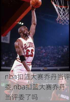 nba扣篮大赛乔丹当评委,nba扣篮大赛乔丹当评委了吗