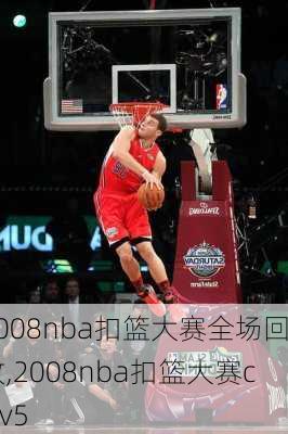 2008nba扣篮大赛全场回放,2008nba扣篮大赛cctv5