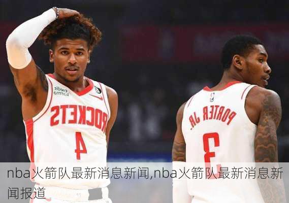 nba火箭队最新消息新闻,nba火箭队最新消息新闻报道