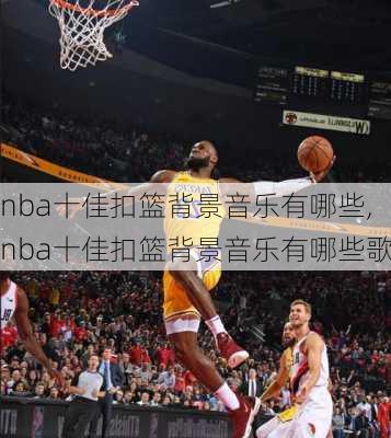 nba十佳扣篮背景音乐有哪些,nba十佳扣篮背景音乐有哪些歌