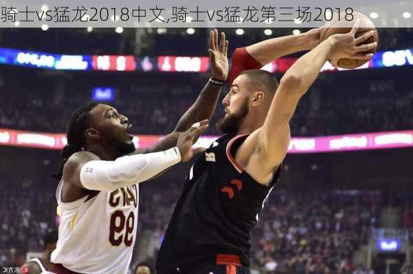 骑士vs猛龙2018中文,骑士vs猛龙第三场2018