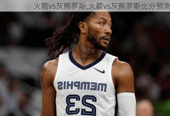 火箭vs灰熊罗斯,火箭vs灰熊罗斯比分预测