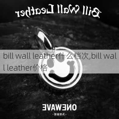 bill wall leather什么档次,bill wall leather价格