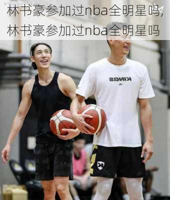 林书豪参加过nba全明星吗,林书豪参加过nba全明星吗