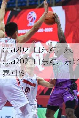 cba2021山东对广东,cba2021山东对广东比赛回放