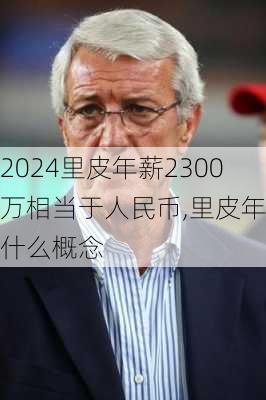 里皮年薪2300万相当于人民币,里皮年薪什么概念