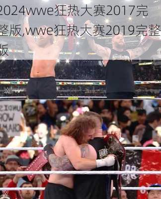 wwe狂热大赛2017完整版,wwe狂热大赛2019完整版