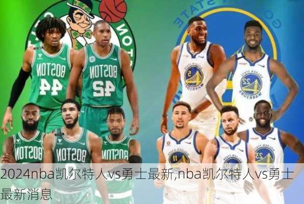 nba凯尔特人vs勇士最新,nba凯尔特人vs勇士最新消息