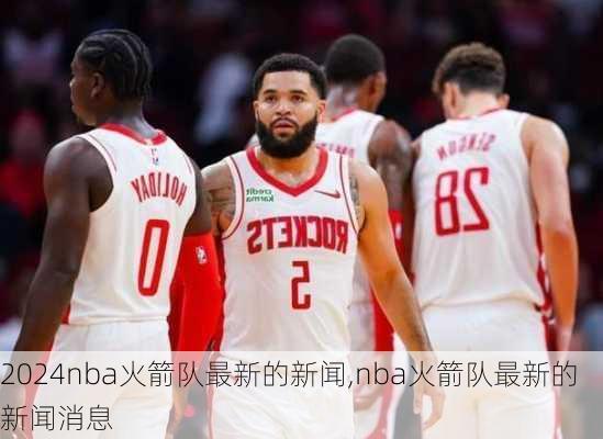 nba火箭队最新的新闻,nba火箭队最新的新闻消息