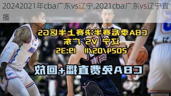 2021年cba广东vs辽宁,2021cba广东vs辽宁直播