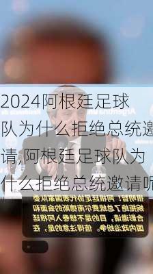 阿根廷足球队为什么拒绝总统邀请,阿根廷足球队为什么拒绝总统邀请呢