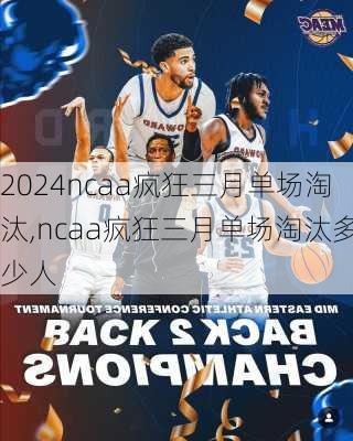 ncaa疯狂三月单场淘汰,ncaa疯狂三月单场淘汰多少人