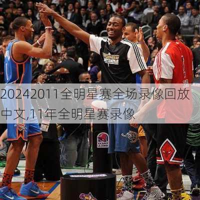 2011全明星赛全场录像回放中文,11年全明星赛录像