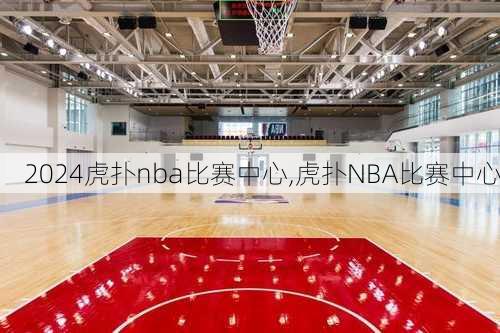 虎扑nba比赛中心,虎扑NBA比赛中心