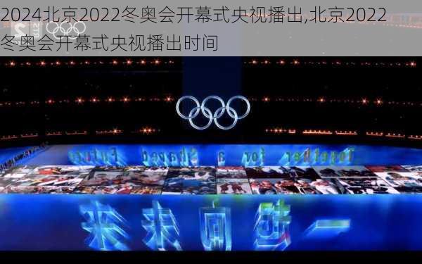 北京2022冬奥会开幕式央视播出,北京2022冬奥会开幕式央视播出时间