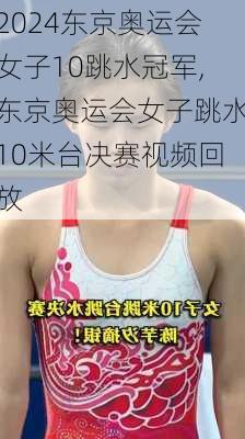 东京奥运会女子10跳水冠军,东京奥运会女子跳水10米台决赛视频回放