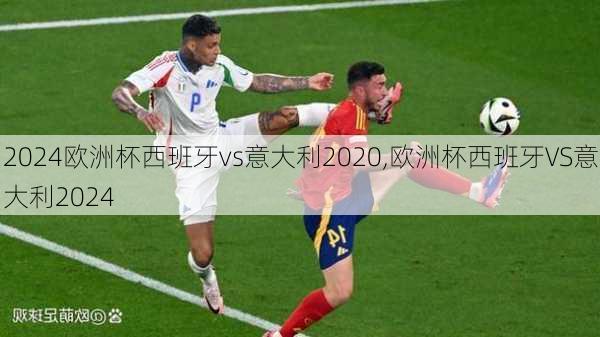 欧洲杯西班牙vs意大利2020,欧洲杯西班牙VS意大利2024