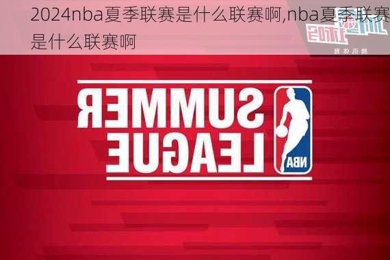 nba夏季联赛是什么联赛啊,nba夏季联赛是什么联赛啊