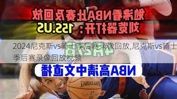 尼克斯vs骑士季后赛录像回放,尼克斯vs骑士季后赛录像回放视频