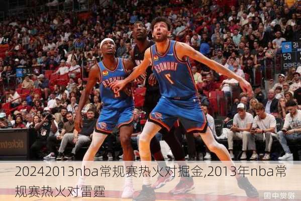 2013nba常规赛热火对掘金,2013年nba常规赛热火对雷霆