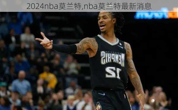 nba莫兰特,nba莫兰特最新消息