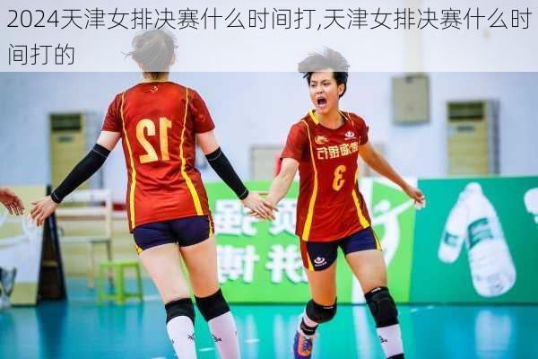 天津女排决赛什么时间打,天津女排决赛什么时间打的