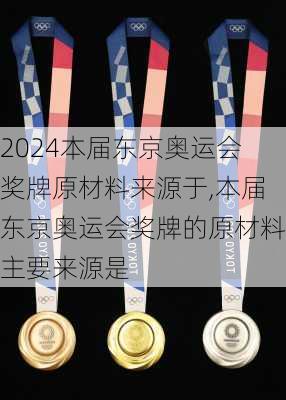 本届东京奥运会奖牌原材料来源于,本届东京奥运会奖牌的原材料主要来源是