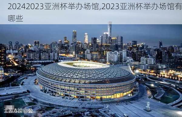 2023亚洲杯举办场馆,2023亚洲杯举办场馆有哪些