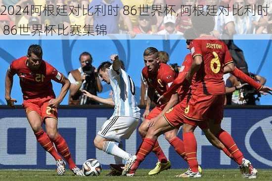 阿根廷对比利时 86世界杯,阿根廷对比利时 86世界杯比赛集锦