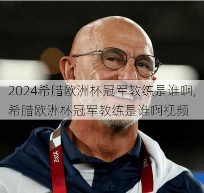 希腊欧洲杯冠军教练是谁啊,希腊欧洲杯冠军教练是谁啊视频