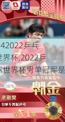 2022乒乓球世界杯,2022乒乓球世界杯男单冠军是谁